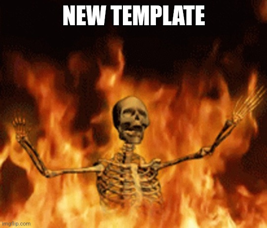 @bubonic | NEW TEMPLATE | image tagged in skeleton burning in hell | made w/ Imgflip meme maker
