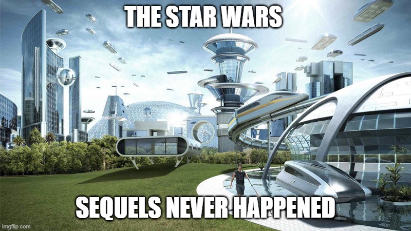 society if | THE STAR WARS; SEQUELS NEVER HAPPENED | image tagged in society if | made w/ Imgflip meme maker