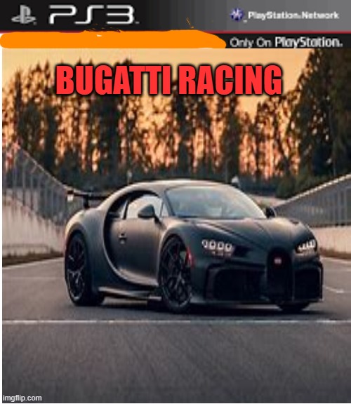 bugatti | BUGATTI RACING | image tagged in bugatti | made w/ Imgflip meme maker
