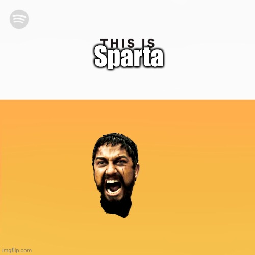 This Is Spotify | Sparta | image tagged in this is spotify | made w/ Imgflip meme maker