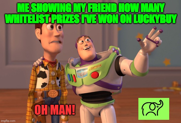 Luckybuy meme | ME SHOWING MY FRIEND HOW MANY WHITELIST PRIZES I'VE WON ON LUCKYBUY; OH MAN! | image tagged in memes,x x everywhere | made w/ Imgflip meme maker