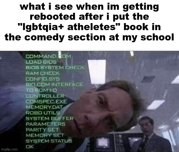 i watched robocop for the 34th time last night so i had to make something | what i see when im getting rebooted after i put the "lgbtqia+ atheletes" book in the comedy section at my school | image tagged in bob morton ocp - heads up display - robocop | made w/ Imgflip meme maker