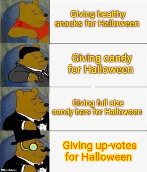 trick or treating | Giving healthy snacks for Halloween; Giving candy for Halloween; Giving full size candy bars for Halloween; Giving up-votes for Halloween | image tagged in tuxedo winnie the pooh 4 panel,halloween,up votes,upvote begging | made w/ Imgflip meme maker