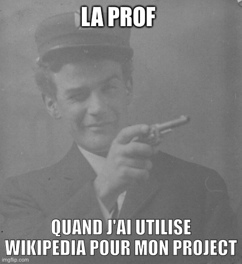 French project | LA PROF; QUAND J'AI UTILISE WIKIPEDIA POUR MON PROJECT | image tagged in french,teacher meme | made w/ Imgflip meme maker