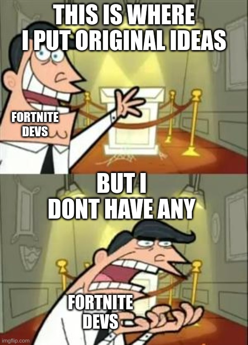 This Is Where I'd Put My Trophy If I Had One Meme | THIS IS WHERE I PUT ORIGINAL IDEAS; FORTNITE DEVS; BUT I DONT HAVE ANY; FORTNITE DEVS | image tagged in memes,this is where i'd put my trophy if i had one | made w/ Imgflip meme maker