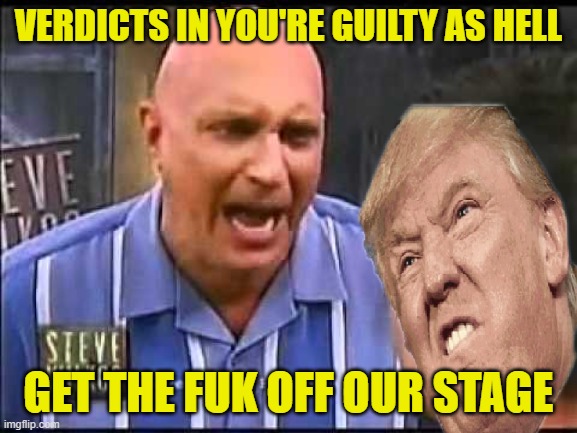 VERDICTS IN YOU'RE GUILTY AS HELL GET THE FUK OFF OUR STAGE | made w/ Imgflip meme maker