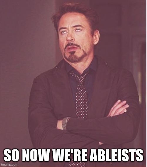 Another word used as a weapon by the left to cover for their ignorance. John Fetterman isn't well. That doesn't make us ableists | SO NOW WE'RE ABLEISTS | image tagged in memes,face you make robert downey jr | made w/ Imgflip meme maker