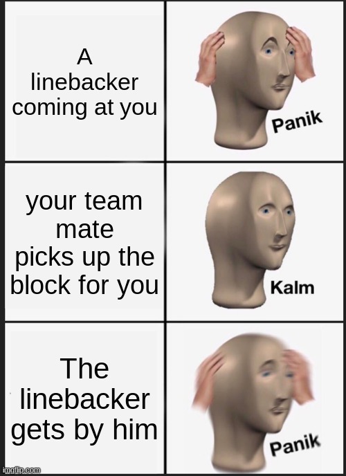 Panik Kalm Panik Meme | A linebacker coming at you; your team mate picks up the block for you; The linebacker gets by him | image tagged in memes,panik kalm panik | made w/ Imgflip meme maker