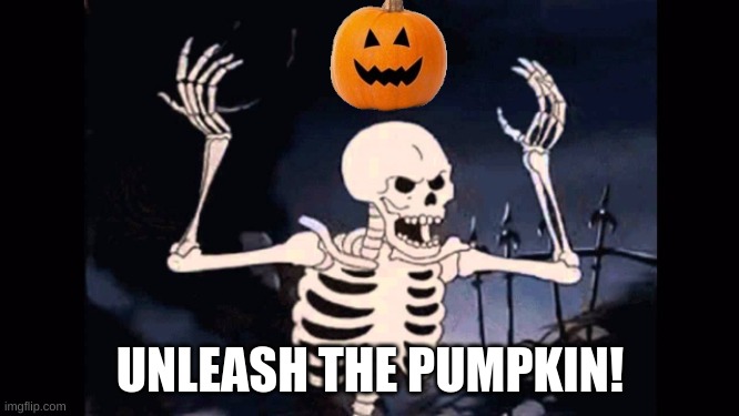 Unleash the pumpkin! | UNLEASH THE PUMPKIN! | image tagged in angry skeleton | made w/ Imgflip meme maker