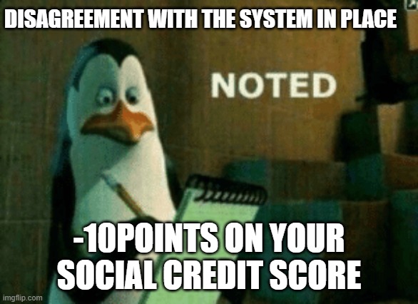 Noted | DISAGREEMENT WITH THE SYSTEM IN PLACE -10POINTS ON YOUR SOCIAL CREDIT SCORE | image tagged in noted | made w/ Imgflip meme maker