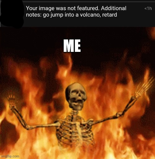 ME | image tagged in skeleton burning in hell | made w/ Imgflip meme maker