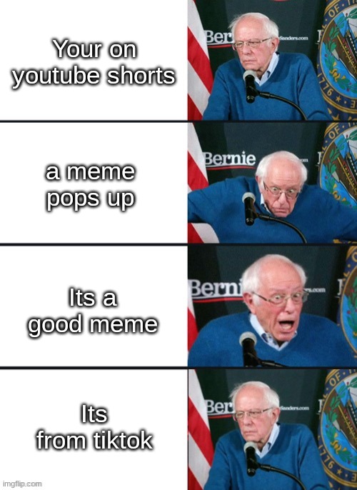 first meme in this stream :) | Your on youtube shorts; a meme pops up; Its a good meme; Its from tiktok | image tagged in bernie sander reaction change | made w/ Imgflip meme maker