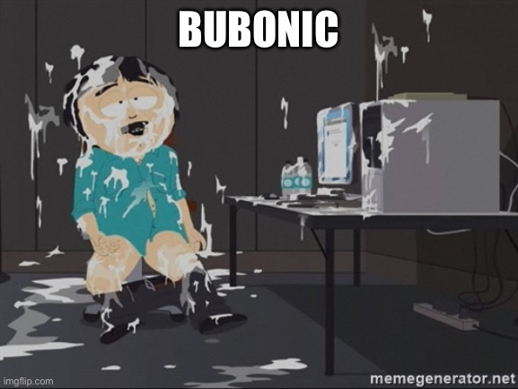 South Park JIzz | BUBONIC | image tagged in south park jizz | made w/ Imgflip meme maker