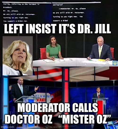 Biased double standard | LEFT INSIST IT’S DR. JILL; MODERATOR CALLS DOCTOR OZ   “MISTER OZ” | image tagged in fake news,media bias,democrats | made w/ Imgflip meme maker