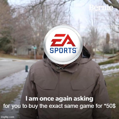 buy it for the "low price" of your entire bloodline | for you to buy the exact same game for *50$ | image tagged in memes,bernie i am once again asking for your support | made w/ Imgflip meme maker
