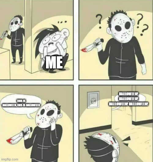oh wait shi- | ME; HALLOWEEN! HALLOWEEN! HALLOWEEN! HALLOWEEN! THIS IS HALLOWEEN,THIS IS HALLOWEEN | image tagged in hiding from serial killer,spooktober,spooky,serial killer,halloween | made w/ Imgflip meme maker