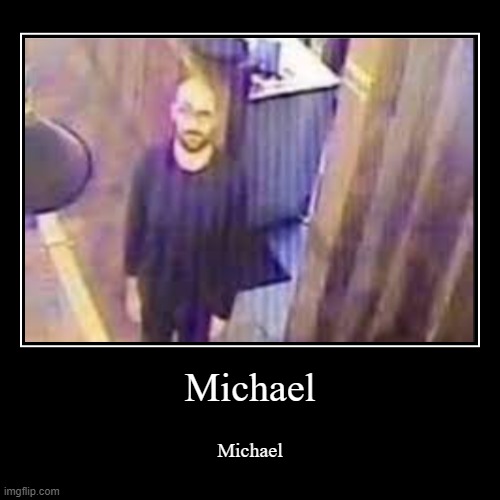 Michael | image tagged in notfunny,demotivationals,vsauce,you have been eternally cursed for reading the tags | made w/ Imgflip demotivational maker