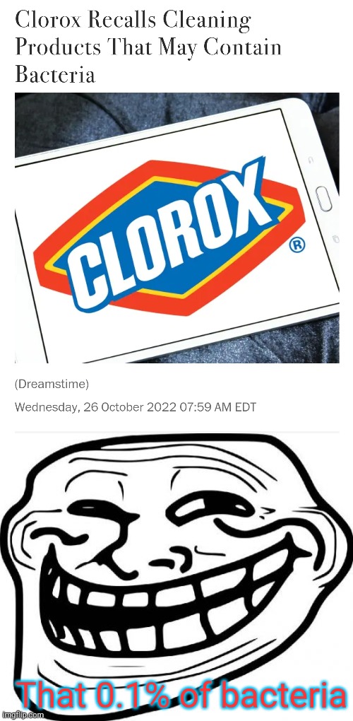 What the fu...!?! How the fuc...?!? | That 0.1% of bacteria | image tagged in memes,troll face,bacteria,recall,clorox | made w/ Imgflip meme maker