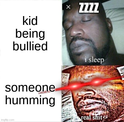 most teacher be like | ZZZZ; kid being bullied; someone humming | image tagged in memes,sleeping shaq | made w/ Imgflip meme maker