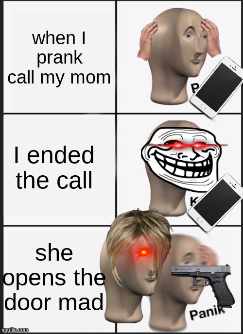 Panik Kalm Panik Meme | when I prank call my mom; I ended the call; she opens the door mad | image tagged in memes,panik kalm panik | made w/ Imgflip meme maker