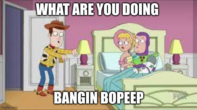 hoyah | WHAT ARE YOU DOING; BANGIN BOPEEP | image tagged in family guy,sex | made w/ Imgflip meme maker