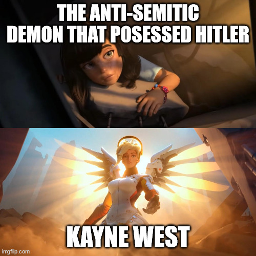 jews don't suck people | THE ANTI-SEMITIC DEMON THAT POSESSED HITLER; KAYNE WEST | image tagged in overwatch mercy meme | made w/ Imgflip meme maker