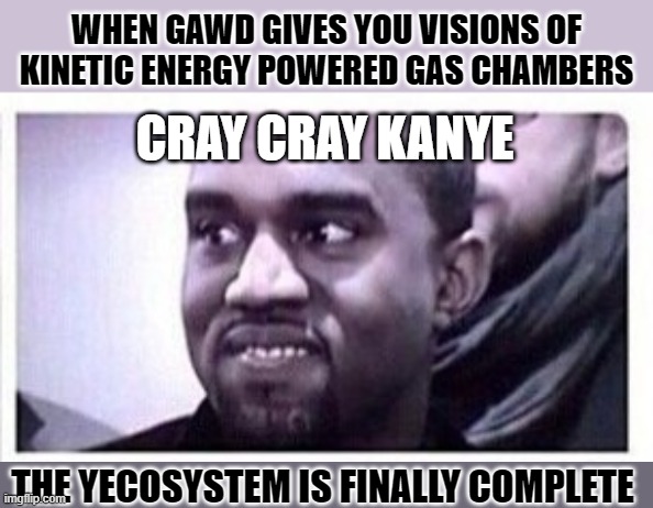 CRAY CRAY KANYE; THE YECOSYSTEM IS FINALLY COMPLETE | made w/ Imgflip meme maker