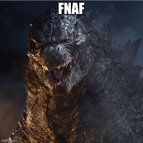 godzilla 2014 | FNAF | image tagged in godzilla 2014 | made w/ Imgflip meme maker