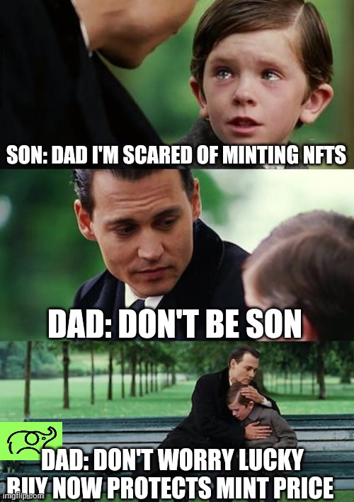 Finding Neverland Meme | SON: DAD I'M SCARED OF MINTING NFTS; DAD: DON'T BE SON; DAD: DON'T WORRY LUCKY BUY NOW PROTECTS MINT PRICE | image tagged in memes,finding neverland | made w/ Imgflip meme maker