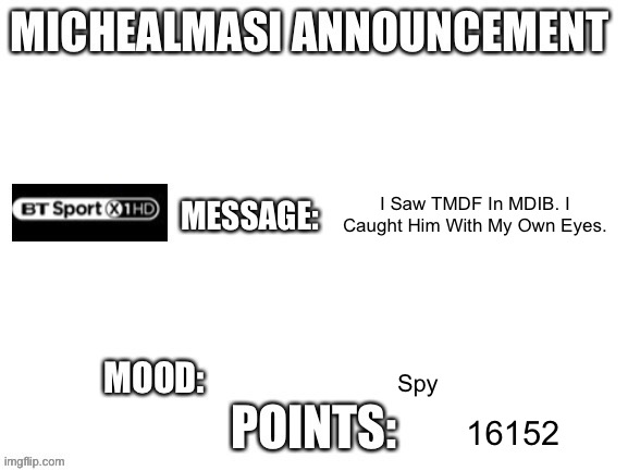 My Announcement Template | I Saw TMDF In MDIB. I Caught Him With My Own Eyes. Spy; 16152 | image tagged in my announcement template | made w/ Imgflip meme maker