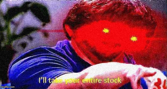 ill take your entire stock deepfried | image tagged in ill take your entire stock deepfried | made w/ Imgflip meme maker