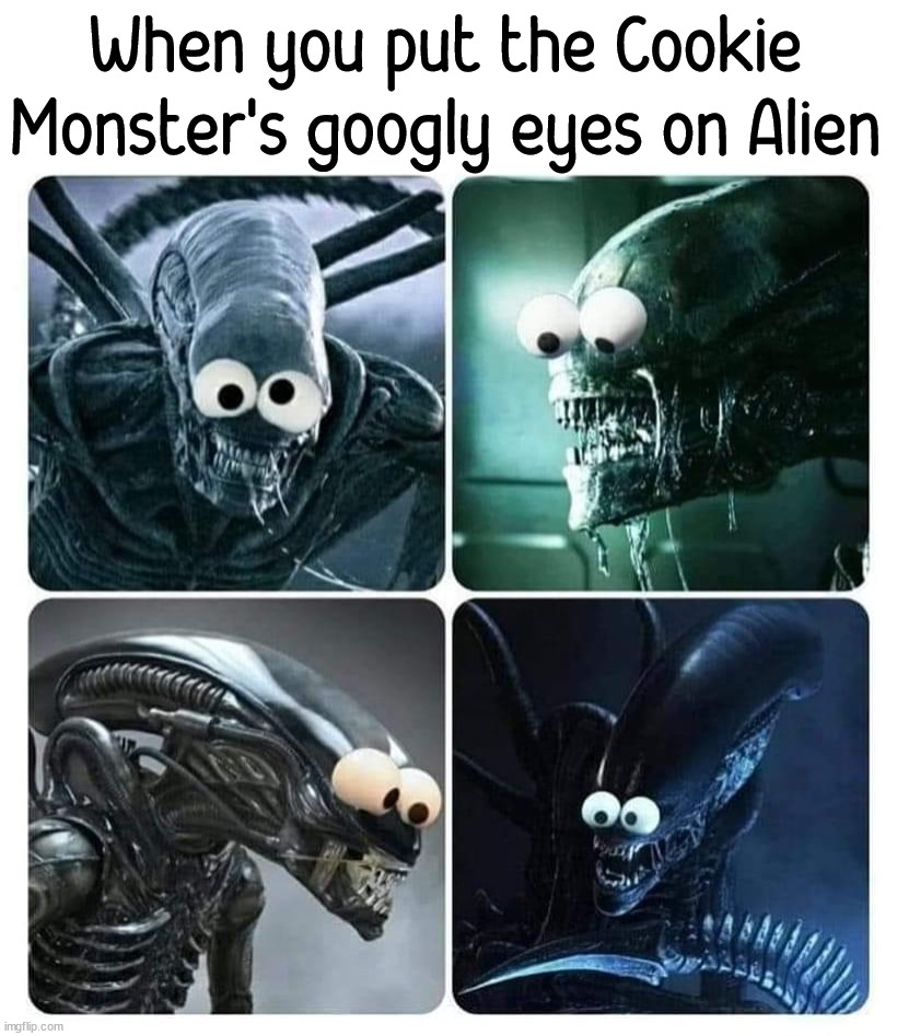 When you put the Cookie Monster's googly eyes on Alien | image tagged in cursed image | made w/ Imgflip meme maker
