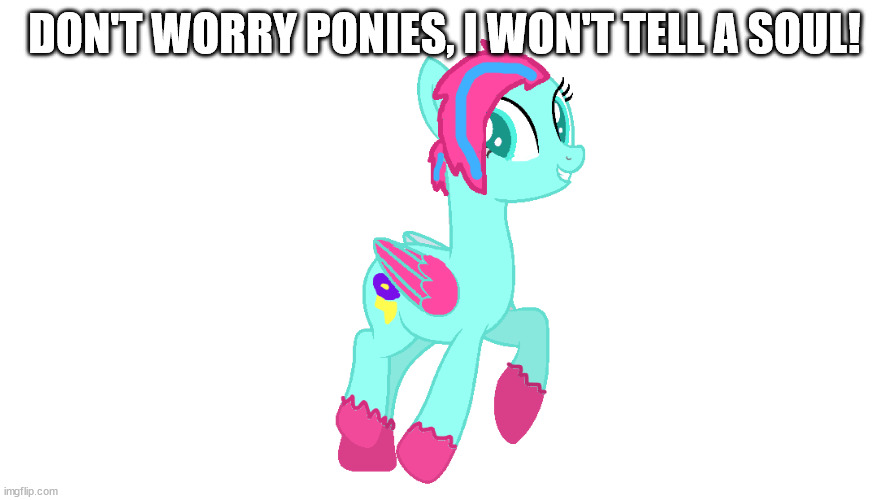 sugar | DON'T WORRY PONIES, I WON'T TELL A SOUL! | image tagged in sugar | made w/ Imgflip meme maker
