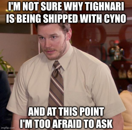 Tighnari and Cyno... | I'M NOT SURE WHY TIGHNARI IS BEING SHIPPED WITH CYNO; AND AT THIS POINT I'M TOO AFRAID TO ASK | image tagged in memes,afraid to ask andy,genshin,genshin impact | made w/ Imgflip meme maker
