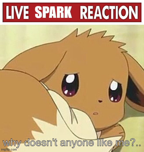 "why is cookie the new star?" *sniff* | SPARK; why doesn't anyone like me?.. | image tagged in live x reaction,scared eevee | made w/ Imgflip meme maker