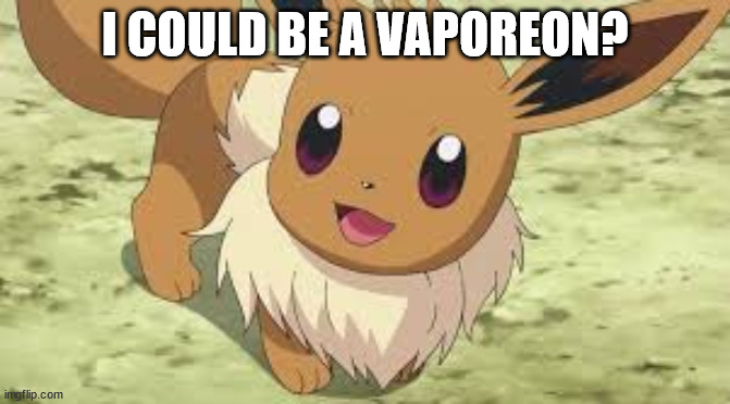 Eevee | I COULD BE A VAPOREON? | image tagged in eevee | made w/ Imgflip meme maker