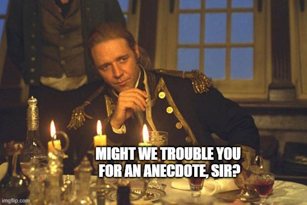 Trouble you for an anecdote | MIGHT WE TROUBLE YOU 
FOR AN ANECDOTE, SIR? | image tagged in movie quotes | made w/ Imgflip meme maker