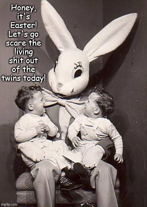 Yay! It's Easter! | Honey, it's Easter! Let's go scare the living shit out of the twins today! | image tagged in memes,dard | made w/ Imgflip meme maker