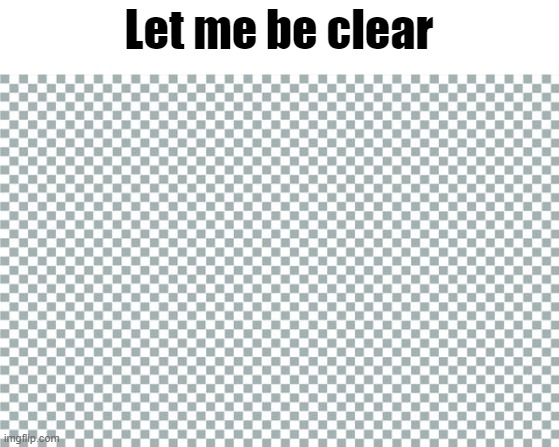 i did an unfunny | Let me be clear | image tagged in joke | made w/ Imgflip meme maker