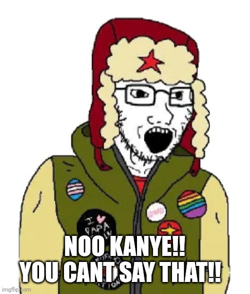 leftist wojak | NOO KANYE!! YOU CANT SAY THAT!! | image tagged in leftist wojak | made w/ Imgflip meme maker