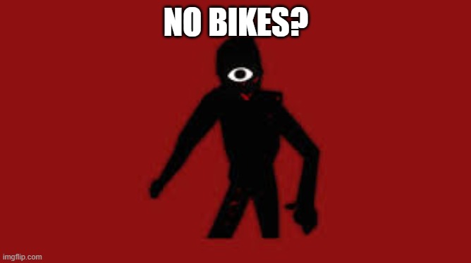 no bikes? | NO BIKES? | image tagged in seek on a bike | made w/ Imgflip meme maker