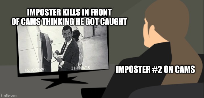 impostor | IMPOSTER KILLS IN FRONT OF CAMS THINKING HE GOT CAUGHT; IMPOSTER #2 ON CAMS | image tagged in impostor | made w/ Imgflip meme maker