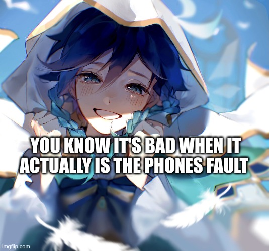 YOU KNOW IT'S BAD WHEN IT ACTUALLY IS THE PHONES FAULT | made w/ Imgflip meme maker