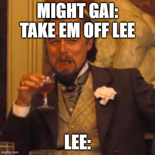 Laughing Leo Meme | MIGHT GAI: TAKE EM OFF LEE; LEE: | image tagged in memes,laughing leo | made w/ Imgflip meme maker