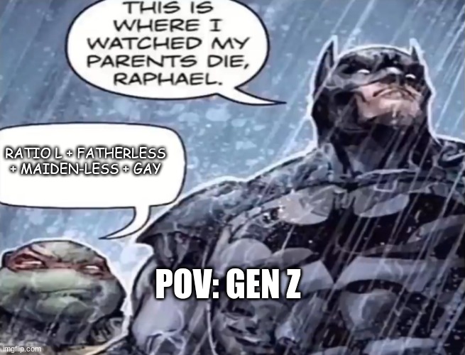 This is where I watch my parents die Raphael | RATIO L + FATHERLESS + MAIDEN-LESS + GAY; POV: GEN Z | image tagged in this is where i watch my parents die raphael | made w/ Imgflip meme maker