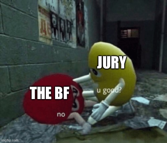 You good? | JURY THE BF | image tagged in you good | made w/ Imgflip meme maker