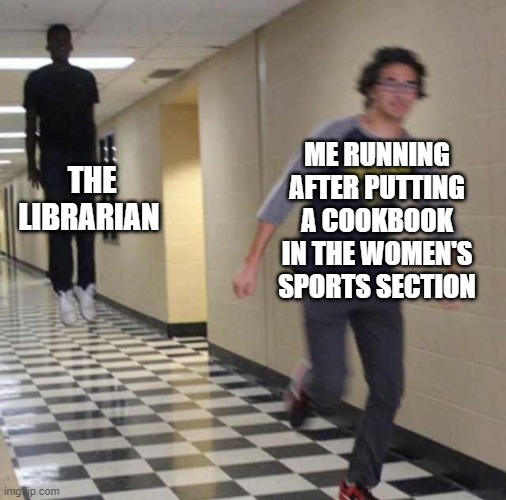 floating boy chasing running boy | THE LIBRARIAN; ME RUNNING AFTER PUTTING A COOKBOOK IN THE WOMEN'S SPORTS SECTION | image tagged in floating boy chasing running boy | made w/ Imgflip meme maker