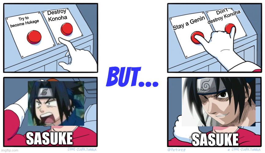Good choice Sasuke, good choice | Don’t destroy Konoha; Destroy Konoha; Try to become Hokage; Stay a Genin; BUT…; SASUKE; SASUKE | image tagged in memes,sasuke,two buttons,both buttons pressed,naruto shippuden,choices | made w/ Imgflip meme maker