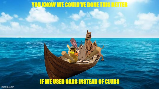 not the perfect way to sail | YOU KNOW WE COULD'VE DONE THIS BETTER; IF WE USED OARS INSTEAD OF CLUBS | image tagged in ocean,warner bros,sailing,dogs,mice | made w/ Imgflip meme maker
