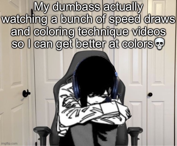 Kobeni gaming sad | My dumbass actually watching a bunch of speed draws and coloring technique videos so I can get better at colors💀 | image tagged in kobeni gaming sad | made w/ Imgflip meme maker